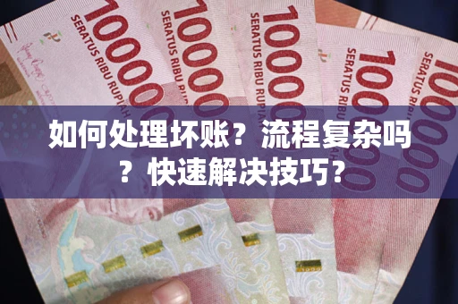 济南如何处理坏账？流程复杂吗？快速解决技巧？