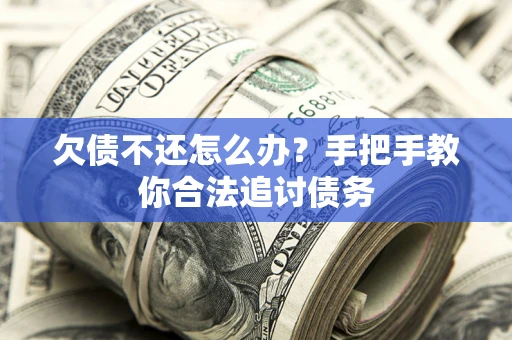 济南欠债不还怎么办？手把手教你合法追讨债务