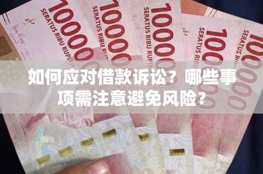 济南如何应对借款诉讼？哪些事项需注意避免风险？