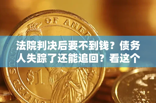 济南法院判决后要不到钱？债务人失踪了还能追回？看这个方法！
