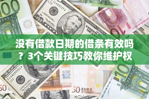 济南没有借款日期的借条有效吗？3个关键技巧教你维护权益
