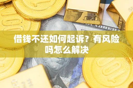 济南借钱不还如何起诉？有风险吗怎么解决