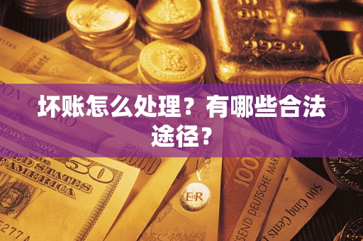 济南坏账怎么处理？有哪些合法途径？