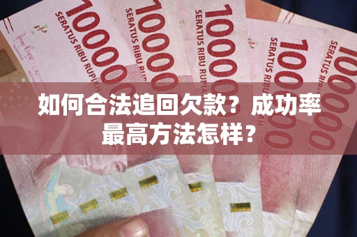 济南如何合法追回欠款？成功率最高方法怎样？