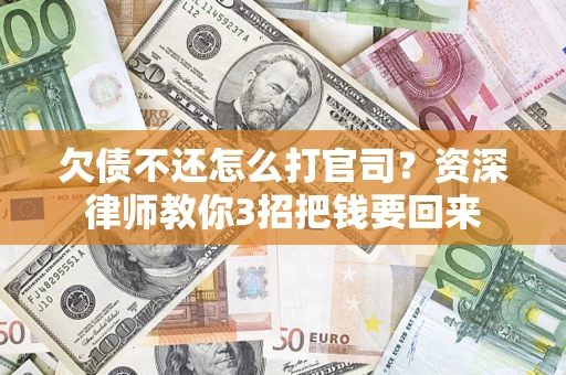 济南欠债不还怎么打官司？资深律师教你3招把钱要回来