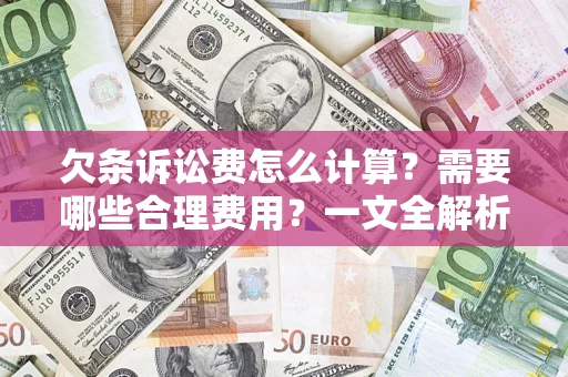 济南欠条诉讼费怎么计算？需要哪些合理费用？一文全解析