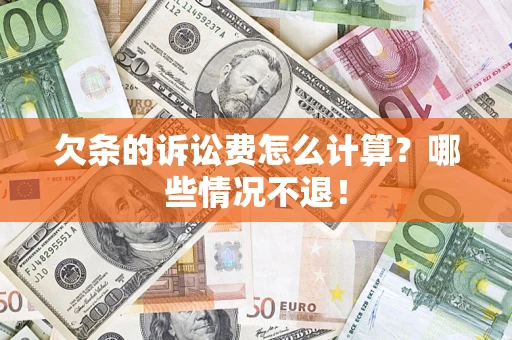 济南欠条的诉讼费怎么计算?哪些情况不退! 济南欠条的诉讼费怎么计算?哪些情况不退!