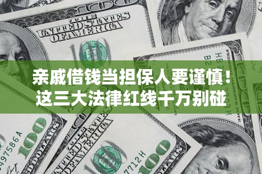 济南亲戚借钱当担保人要谨慎！这三大法律红线千万别碰