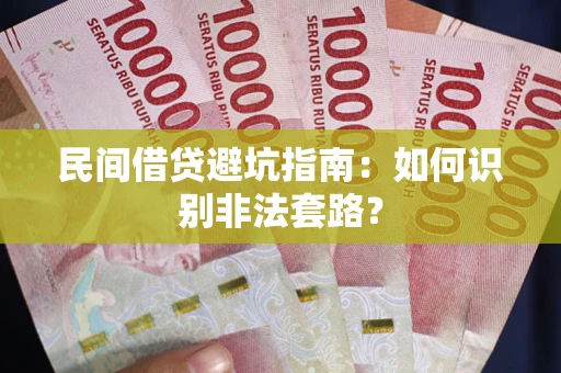 济南民间借贷避坑指南：如何识别非法套路？