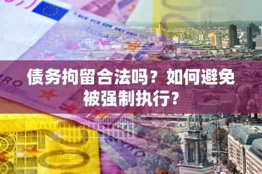 济南债务拘留合法吗？如何避免被强制执行？