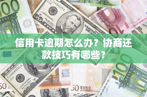 济南信用卡逾期怎么办？协商还款技巧有哪些？
