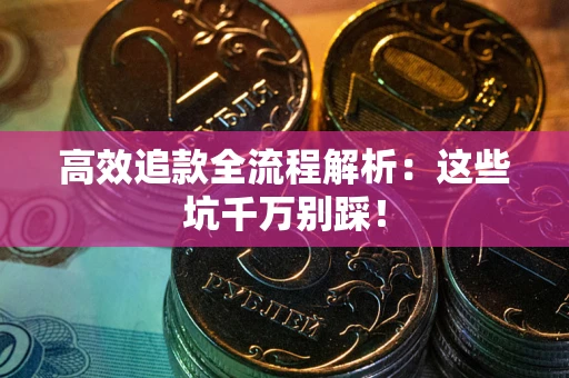 济南高效追款全流程解析：这些坑千万别踩！