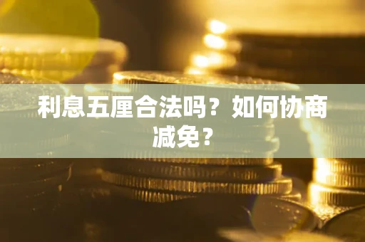 济南利息五厘合法吗？如何协商减免？