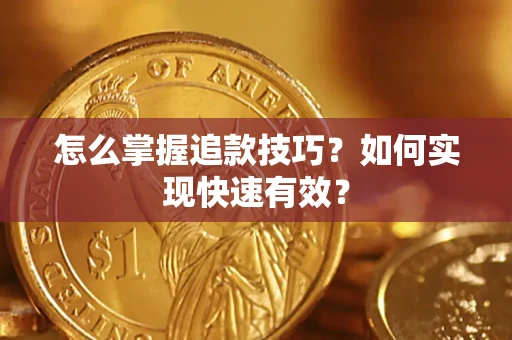 济南怎么掌握追款技巧？如何实现快速有效？