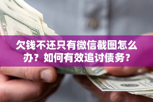 济南欠钱不还只有微信截图怎么办？如何有效追讨债务？