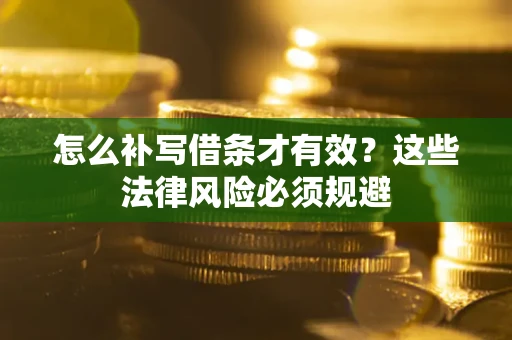 济南怎么补写借条才有效？这些法律风险必须规避