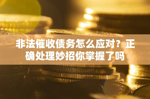 济南非法催收债务怎么应对？正确处理妙招你掌握了吗