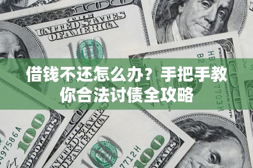济南借钱不还怎么办？手把手教你合法讨债全攻略