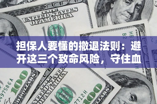 济南担保人要懂的撤退法则：避开这三个致命风险，守住血汗钱