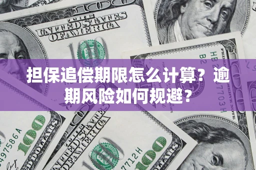 济南担保追偿期限怎么计算？逾期风险如何规避？