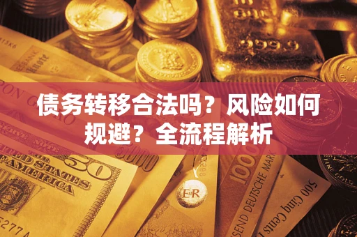 济南债务转移合法吗？风险如何规避？全流程解析