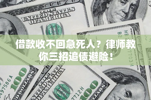 济南借款收不回急死人？律师教你三招追债避险！