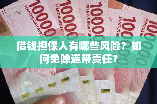 济南借钱担保人有哪些风险？如何免除连带责任？