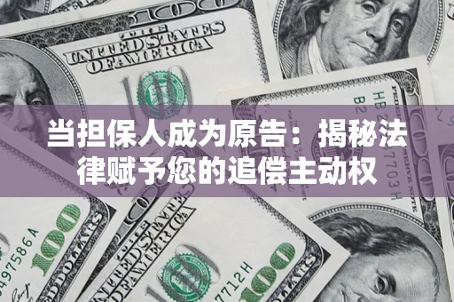 济南当担保人成为原告:揭秘法律赋予您的追偿主动权 济南当担保人成为原告:揭秘法律赋予您的追偿主动权