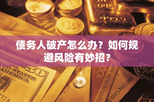 济南债务人破产怎么办？如何规避风险有妙招？