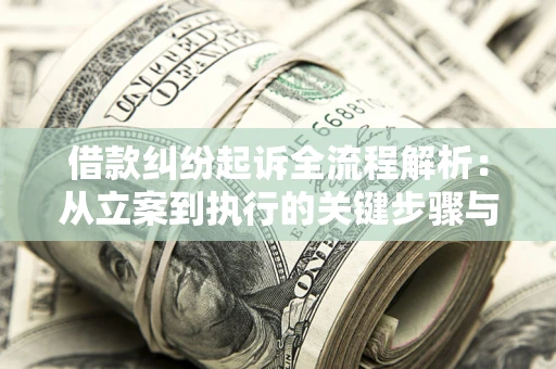 济南借款纠纷起诉全流程解析：从立案到执行的关键步骤与防败诉指南