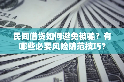 济南民间借贷如何避免被骗？有哪些必要风险防范技巧？