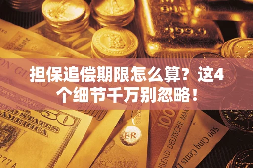 济南担保追偿期限怎么算?这4个细节千万别忽略! 济南担保追偿期限怎么算?这4个细节千万别忽略!