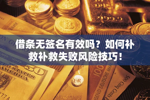 济南借条无签名有效吗？如何补救补救失败风险技巧！