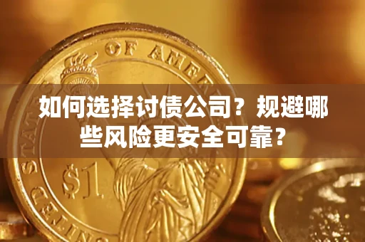 济南如何选择讨债公司？规避哪些风险更安全可靠？