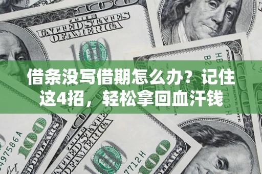 济南借条没写借期怎么办？记住这4招，轻松拿回血汗钱