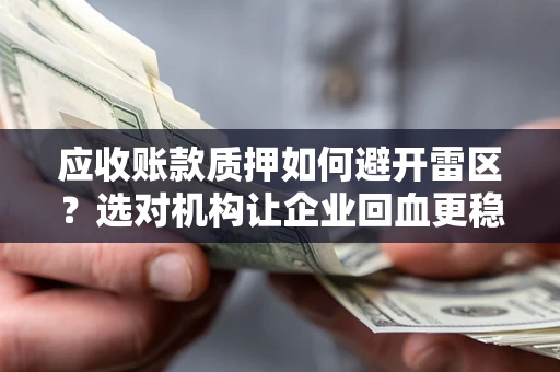 济南应收账款质押如何避开雷区？选对机构让企业回血更稳