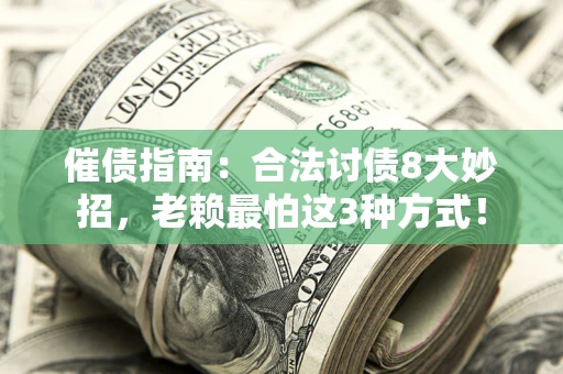 济南催债指南：合法讨债8大妙招，老赖最怕这3种方式！