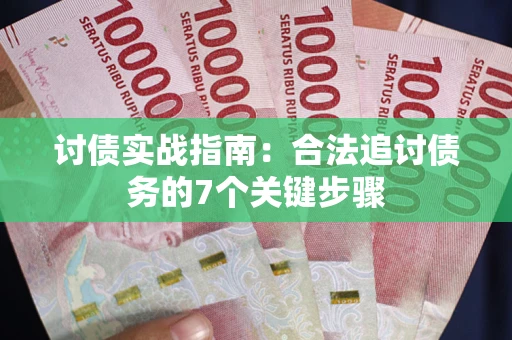 济南讨债实战指南：合法追讨债务的7个关键步骤