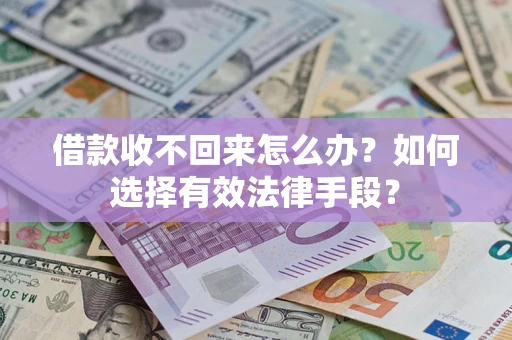 济南借款收不回来怎么办？如何选择有效法律手段？