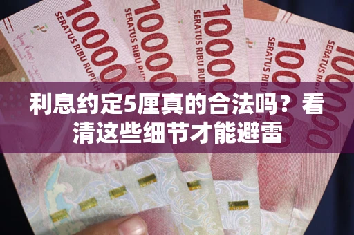 济南利息约定5厘真的合法吗？看清这些细节才能避雷