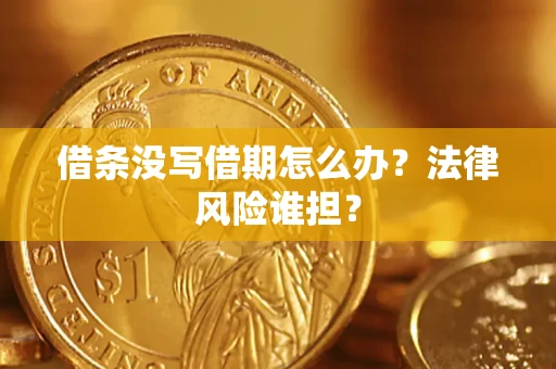 济南借条没写借期怎么办？法律风险谁担？